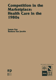 Title: Competition in the Marketplace: Health Care in the 1980s, Author: James R. Gay