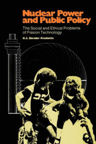 Title: Nuclear Power and Public Policy: The Social and Ethical Problems of Fission Technology, Author: K. S. Shrader-Frechette