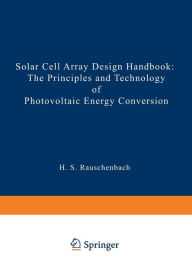 Title: Solar Cell Array Design Handbook: The Principles and Technology of Photovoltaic Energy Conversion, Author: Hans S. Rauschenbach