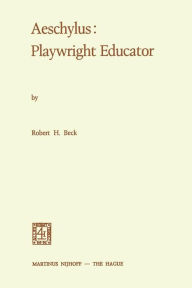 Title: Aeschylus: Playwright Educator, Author: Robert Holmes Beck