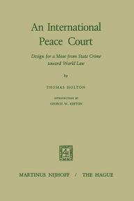 Title: An International Peace Court: Design for a Move from State Crime Toward World Law, Author: Thomas Holton