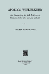 Title: Apollos Wiederkehr: Eine Untersuchung der Rolle des Kreises in Nietzsches Denken über Geschichte und Zeit, Author: Ilse-Nina Bulhof-Rutgers