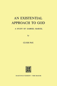 Title: An Existential Approach to God: A Study of Gabriel Marcel, Author: Clyde Pax