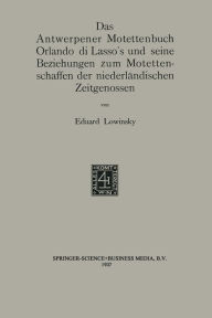Title: Das Antwerpener Motettenbuch Orlando di Lasso's und seine Beziehungen zum Motettenschaffen der niederländischen Zeitgenossen, Author: Eduard Elias Lowinsky