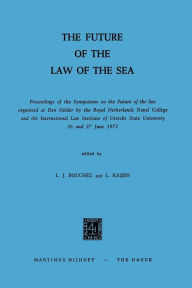 Title: The Future of the Law of the Sea: Proceedings of the Symposium on the Future of the Sea organized at Den Helder by the Royal Netherlands Naval College and the International Law Institute of Utrecht State University 26 and 27 June 1972, Author: Leo J. Bouchez