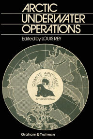 Title: Arctic Underwater Operations: Medical and Operational Aspects of Diving Activities in Arctic Conditions, Author: Louis Rey