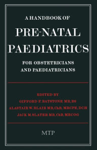 Title: A Handbook of Pre-Natal Paediatrics for Obstetricians and Pediatricians, Author: G.F. Batstone