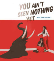 Title: You Ain't Seen Nothing Yet: Music and Photography, Author: Rein Desle