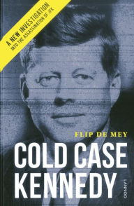 Title: Cold Case Kennedy: A New Investigation into the Assassination of JFK, Author: Flip de Mey