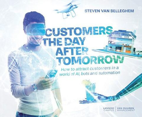 Customers the Day After Tomorrow: How to Attract Customers in a World of AIs, Bots, and Automation