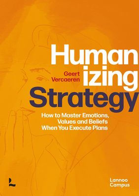Humanizing Strategy: How to Master Emotions, Values and Beliefs When You Execute Plans