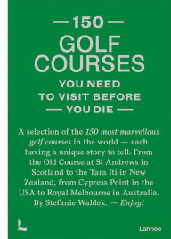 Title: 150 golf courses you need to visit before you die, Author: Stefanie Waldek
