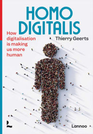 Title: Homo Digitalis: How digitalisation is making us more human, Author: Thierry Geerts