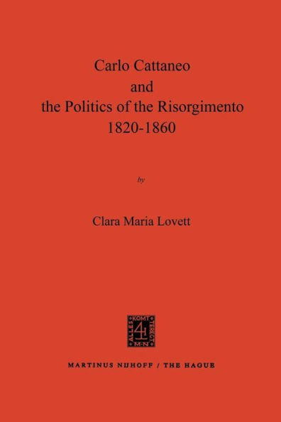 Carlo Cattaneo and the Politics of the Risorgimento, 1820-1860