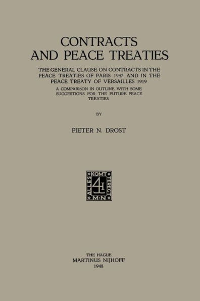 Contracts and Peace Treaties: The General Clause on Contracts in the Peace Treaties of Paris 1947 and in the Peace Treaty of Versailles 1919. A Comparison in Outline with some Suggestions for the Future Peace Treaties