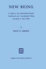 Title: New Being: A Study on the Relationship between Conditioned and Unconditioned Being according to Paul Tillich, Author: Kenan B. Osborne