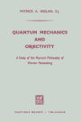 Quantum Mechanics and Objectivity: A Study of the Physical Philosophy of Werner Heisenberg