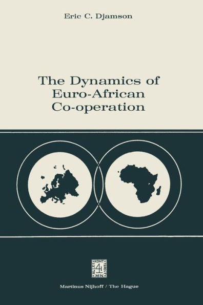 The Dynamics of Euro-African Co-operation: Being an Analysis and Exposition of Institutional, Legal and Socio-Economic Aspects of Association / Co-operation with the European Economic Community