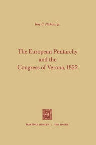 Title: The European Pentarchy and the Congress of Verona, 1822, Author: Irby Coghill Nichols
