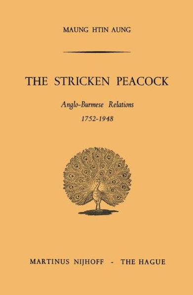 The Stricken Peacock: Anglo-Burmese Relations 1752-1948