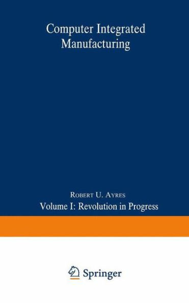 Computer Integrated Manufacturing: Volume I: Revolution in Progress