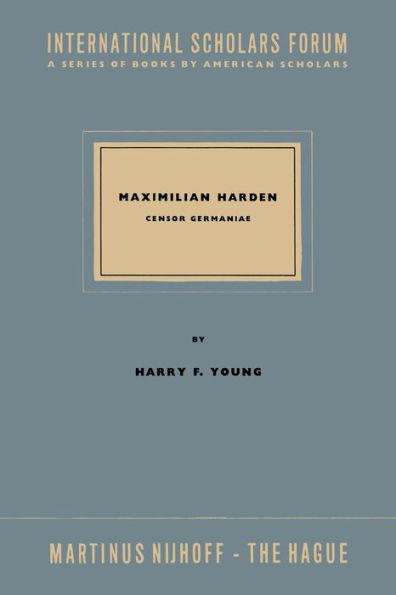 Maximillian Harden: Censor Germaniae the Critic in Opposition from Bismarck to the Rise of Nazism