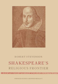 Title: Shakespeare's Religious Frontier, Author: Robert Stevenson