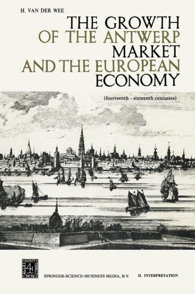 The Growth of the Antwerp Market and the European Economy: Fourteenth-Sixteenth Centuries