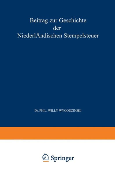 Beitrag zur Geschichte der Niederlï¿½ndischen Stempelsteuer Fï¿½nftes Kapitel: Inaugural-Dissertation zur Erlangung der Doctorwï¿½rde bei der Hohen Philosophischen Facultï¿½t der Rheinischen Friedrich-Wilhelms-Universitï¿½t in Bonn. eingereicht und mit de