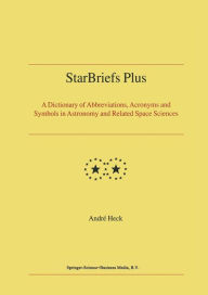 Title: StarBriefs Plus: A Dictionary of Abbreviations, Acronyms and Symbols in Astronomy and Related Space Sciences, Author: Andre Heck