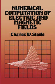 Title: Numerical Computation of Electric and Magnetic Fields, Author: Charles W. Steele