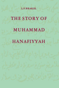 Title: The Story of Muhammad Hanafiyyah: A Medieval Muslim Romance, Author: L. F. Brakel