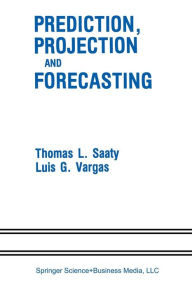 Title: Prediction, Projection and Forecasting: Applications of the Analytic Hierarchy Process in Economics, Finance, Politics, Games and Sports, Author: Thomas L. Saaty