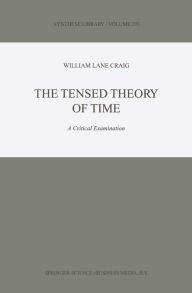 Title: The Tensed Theory of Time: A Critical Examination, Author: W.L. Craig