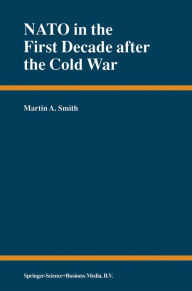 Title: NATO in the First Decade after the Cold War, Author: Martin A. Smith