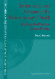 Title: The Hermeneutics of Medicine and the Phenomenology of Health: Steps Towards a Philosophy of Medical Practice, Author: F. Svenaeus