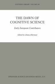 Title: The Dawn of Cognitive Science: Early European Contributors, Author: L. Albertazzi