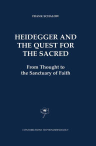 Title: Heidegger and the Quest for the Sacred: From Thought to the Sanctuary of Faith, Author: F. Schalow