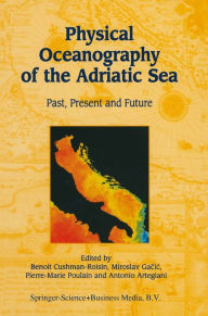 Title: Physical Oceanography of the Adriatic Sea: Past, Present and Future, Author: Benoit Cushman-Roisin