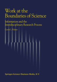 Title: Work at the Boundaries of Science: Information and the Interdisciplinary Research Process, Author: C.L. Palmer