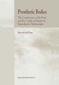 Title: Prosthetic Bodies: The Construction of the Fetus and the Couple as Patients in Reproductive Technologies, Author: I. van der Ploeg