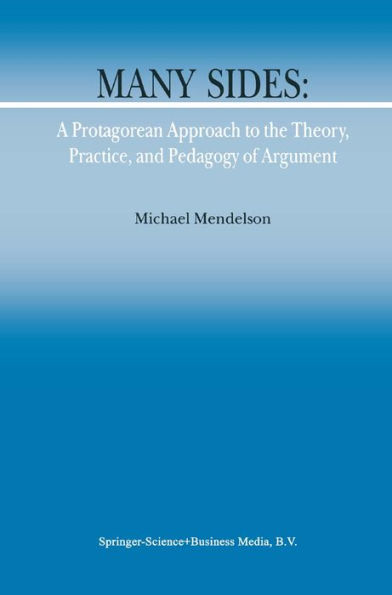 Many Sides: A Protagorean Approach to the Theory, Practice and Pedagogy of Argument