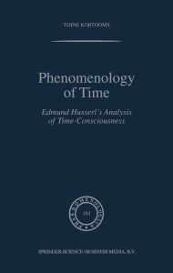 Title: Phenomenology of Time: Edmund Husserl's Analysis of Time-Consciousness, Author: Toine Kortooms