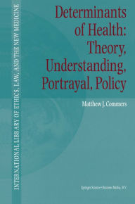 Title: Determinants of Health: Theory, Understanding, Portrayal, Policy, Author: Matthew J. Commers