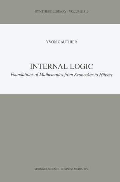 Internal Logic: Foundations of Mathematics from Kronecker to Hilbert
