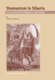 Title: Shamanism in Siberia: Russian Records of Indigenous Spirituality, Author: A.A. Znamenski