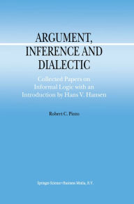 Title: Argument, Inference and Dialectic: Collected Papers on Informal Logic with an Introduction by Hans V. Hansen, Author: R.C. Pinto