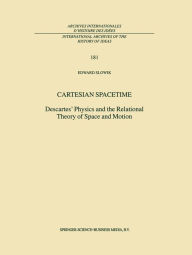 Title: Cartesian Spacetime: Descartes' Physics and the Relational Theory of Space and Motion, Author: E. Slowik