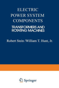 Title: Electric Power System Components: Transformers and Rotating Machines, Author: Robert E. Stein