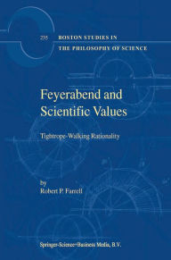 Title: Feyerabend and Scientific Values: Tightrope-Walking Rationality, Author: R.P. Farrell